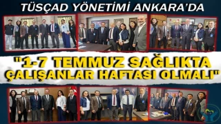 TÜSÇAD yönetimi Ankara’da: 1-7 Temmuz Sağlıkta Çalışanlar Haftası olmalı